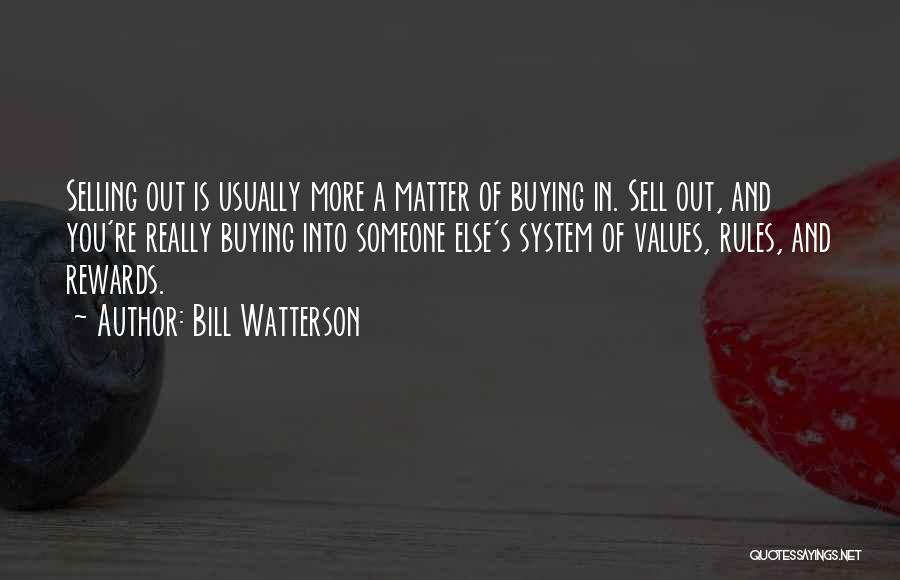 Bill Watterson Quotes: Selling Out Is Usually More A Matter Of Buying In. Sell Out, And You're Really Buying Into Someone Else's System