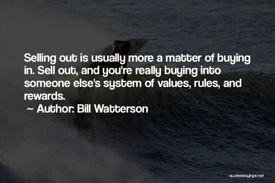 Bill Watterson Quotes: Selling Out Is Usually More A Matter Of Buying In. Sell Out, And You're Really Buying Into Someone Else's System