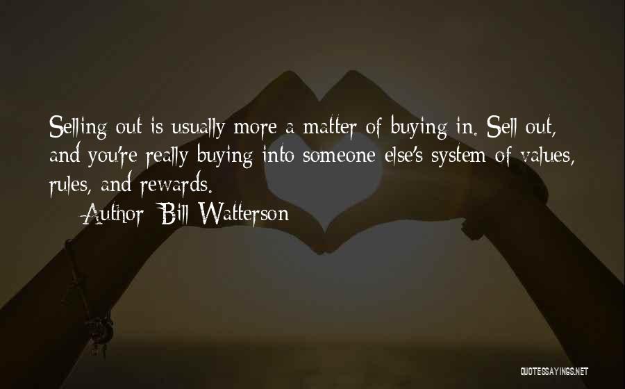 Bill Watterson Quotes: Selling Out Is Usually More A Matter Of Buying In. Sell Out, And You're Really Buying Into Someone Else's System