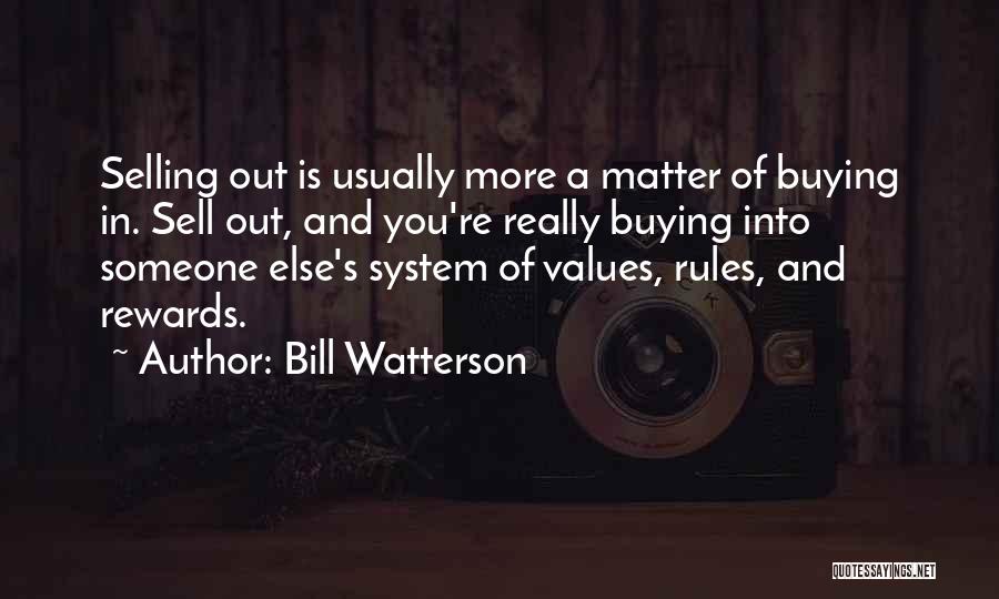 Bill Watterson Quotes: Selling Out Is Usually More A Matter Of Buying In. Sell Out, And You're Really Buying Into Someone Else's System