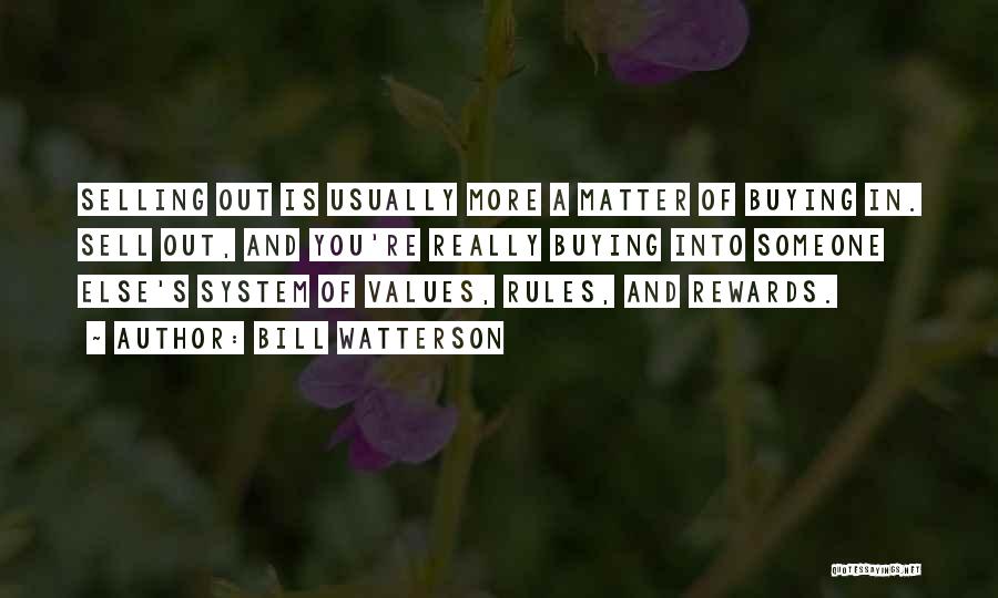 Bill Watterson Quotes: Selling Out Is Usually More A Matter Of Buying In. Sell Out, And You're Really Buying Into Someone Else's System