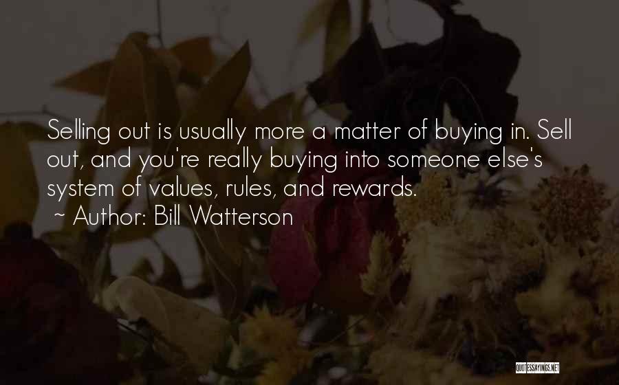 Bill Watterson Quotes: Selling Out Is Usually More A Matter Of Buying In. Sell Out, And You're Really Buying Into Someone Else's System