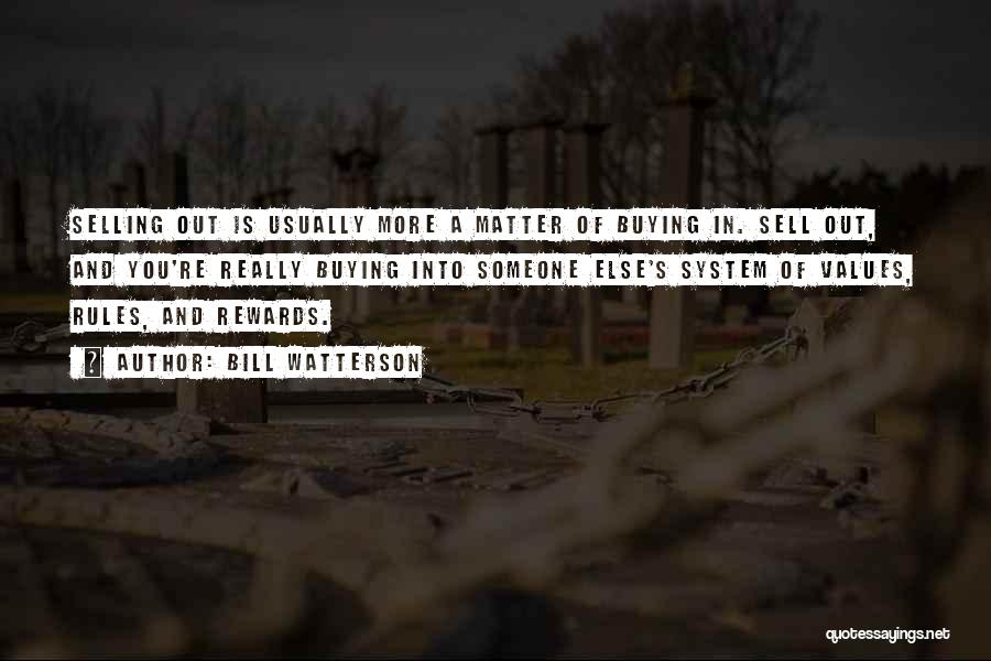 Bill Watterson Quotes: Selling Out Is Usually More A Matter Of Buying In. Sell Out, And You're Really Buying Into Someone Else's System