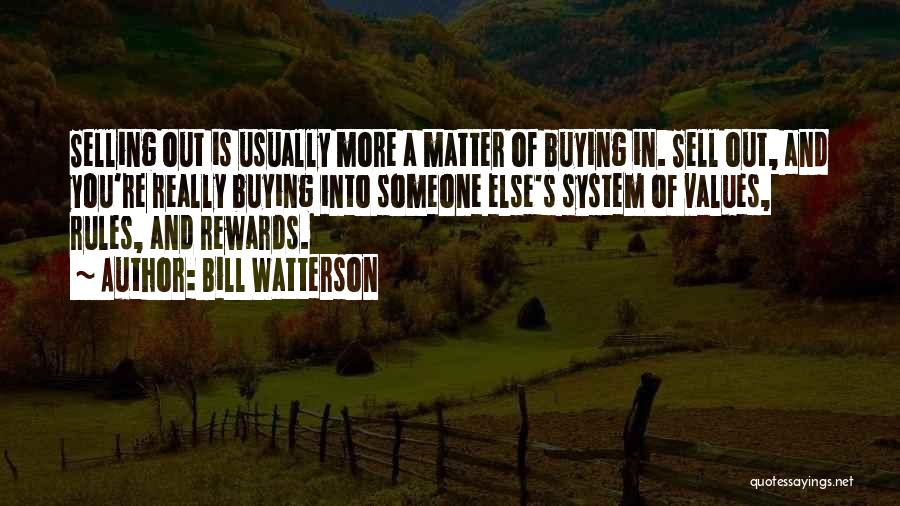 Bill Watterson Quotes: Selling Out Is Usually More A Matter Of Buying In. Sell Out, And You're Really Buying Into Someone Else's System