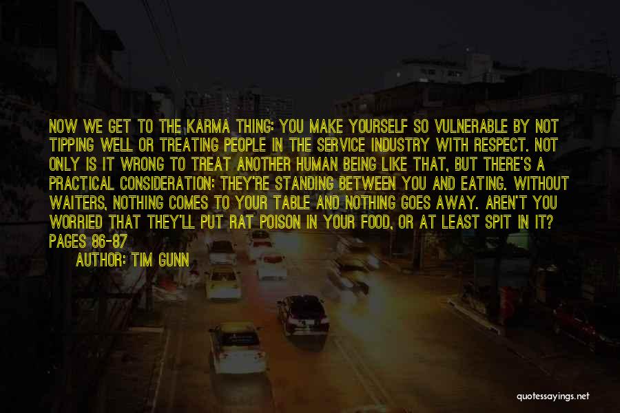 Tim Gunn Quotes: Now We Get To The Karma Thing: You Make Yourself So Vulnerable By Not Tipping Well Or Treating People In