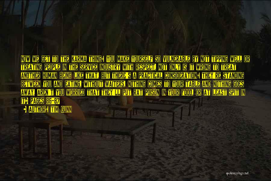 Tim Gunn Quotes: Now We Get To The Karma Thing: You Make Yourself So Vulnerable By Not Tipping Well Or Treating People In