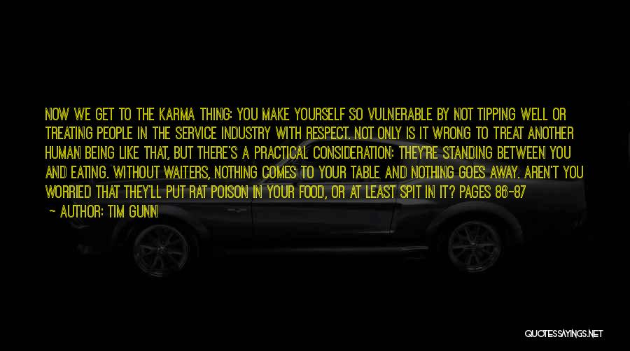 Tim Gunn Quotes: Now We Get To The Karma Thing: You Make Yourself So Vulnerable By Not Tipping Well Or Treating People In