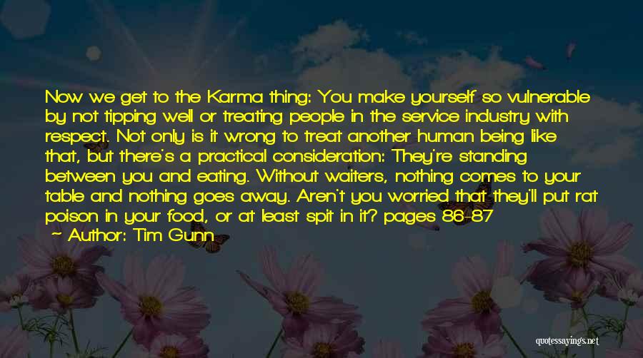 Tim Gunn Quotes: Now We Get To The Karma Thing: You Make Yourself So Vulnerable By Not Tipping Well Or Treating People In