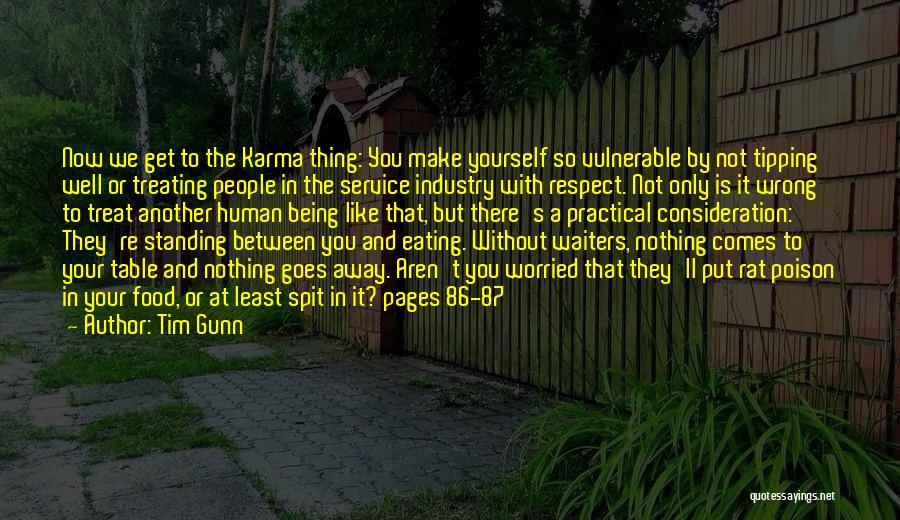 Tim Gunn Quotes: Now We Get To The Karma Thing: You Make Yourself So Vulnerable By Not Tipping Well Or Treating People In