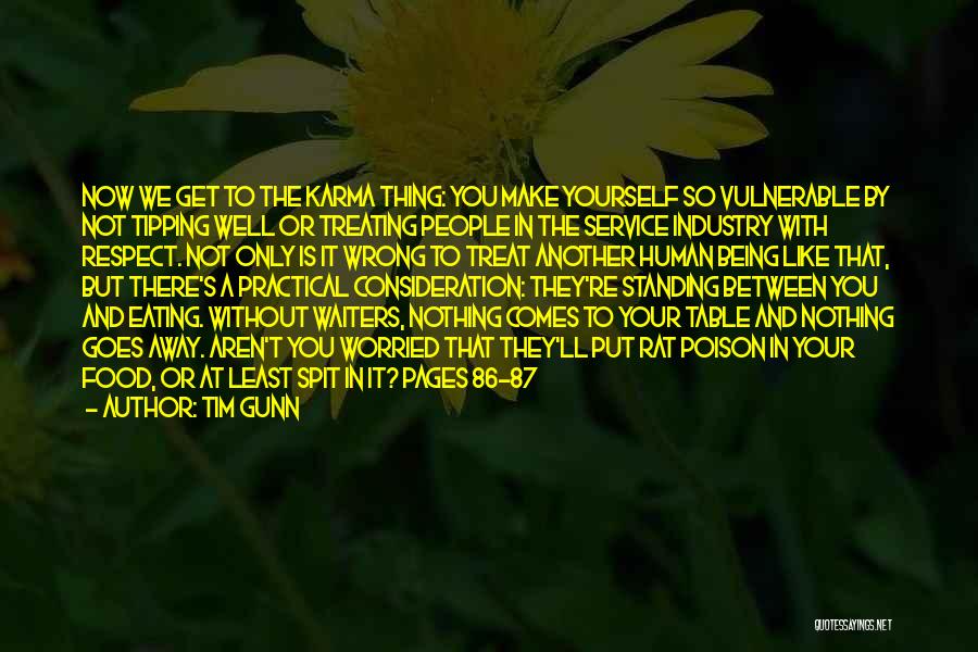 Tim Gunn Quotes: Now We Get To The Karma Thing: You Make Yourself So Vulnerable By Not Tipping Well Or Treating People In