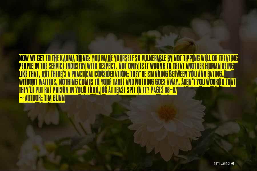 Tim Gunn Quotes: Now We Get To The Karma Thing: You Make Yourself So Vulnerable By Not Tipping Well Or Treating People In