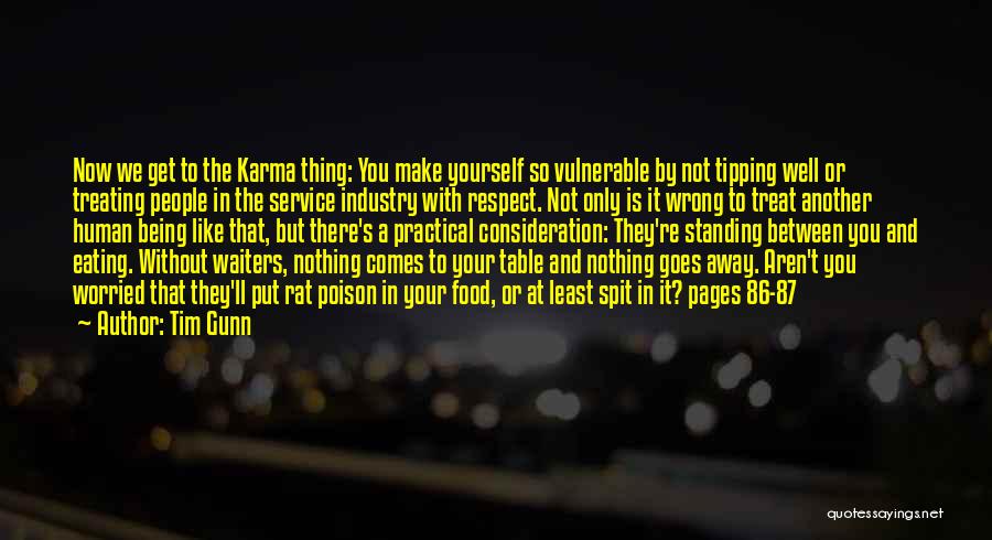 Tim Gunn Quotes: Now We Get To The Karma Thing: You Make Yourself So Vulnerable By Not Tipping Well Or Treating People In