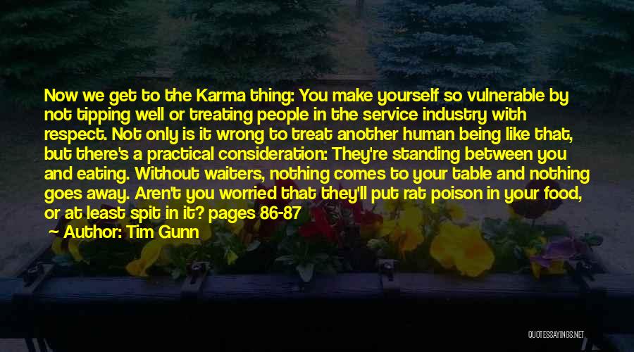 Tim Gunn Quotes: Now We Get To The Karma Thing: You Make Yourself So Vulnerable By Not Tipping Well Or Treating People In