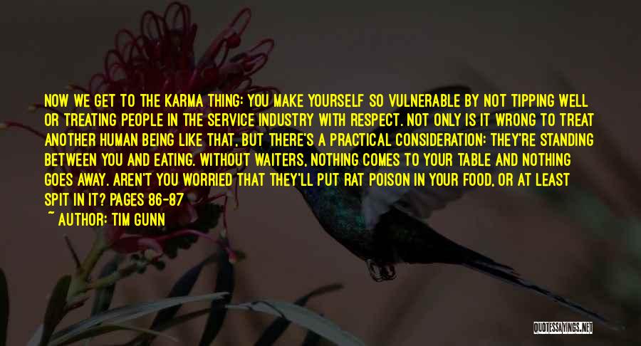 Tim Gunn Quotes: Now We Get To The Karma Thing: You Make Yourself So Vulnerable By Not Tipping Well Or Treating People In