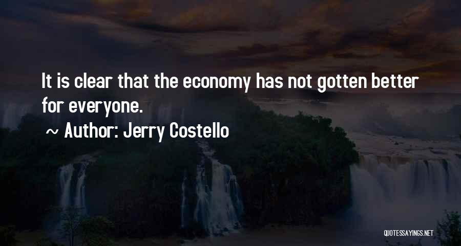 Jerry Costello Quotes: It Is Clear That The Economy Has Not Gotten Better For Everyone.