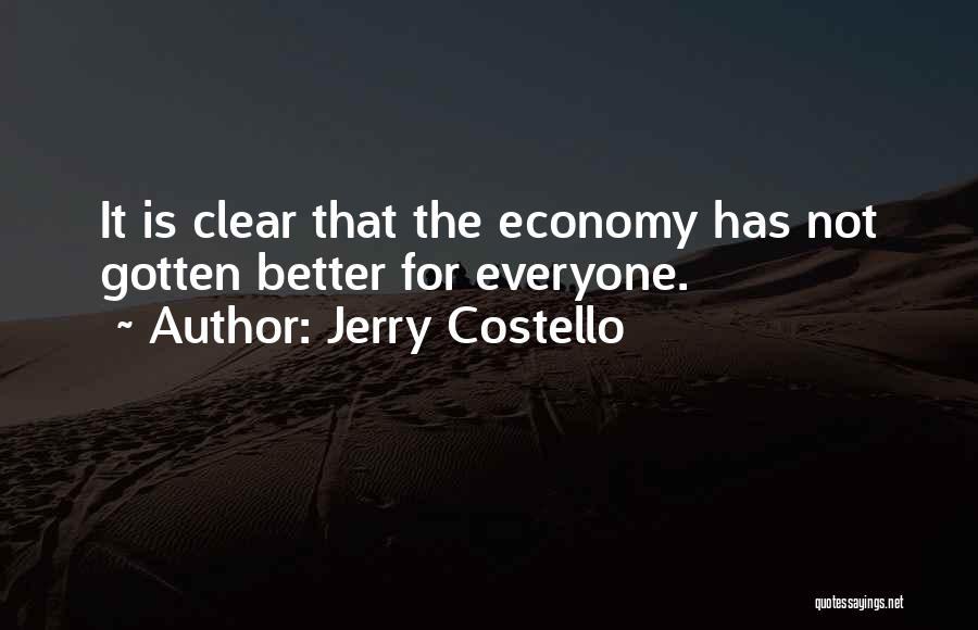 Jerry Costello Quotes: It Is Clear That The Economy Has Not Gotten Better For Everyone.