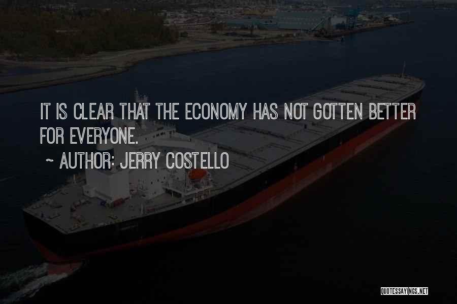Jerry Costello Quotes: It Is Clear That The Economy Has Not Gotten Better For Everyone.