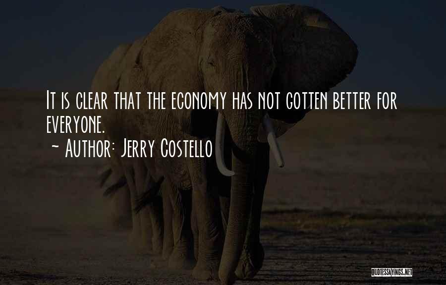 Jerry Costello Quotes: It Is Clear That The Economy Has Not Gotten Better For Everyone.