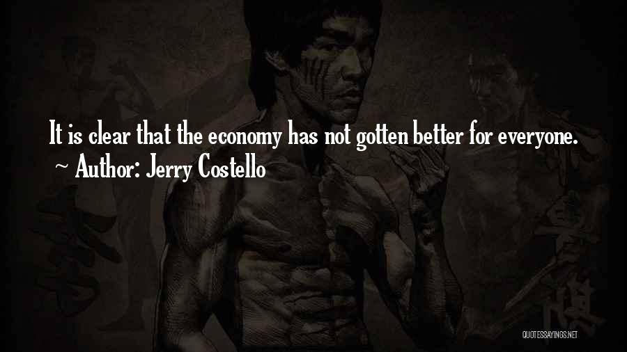 Jerry Costello Quotes: It Is Clear That The Economy Has Not Gotten Better For Everyone.