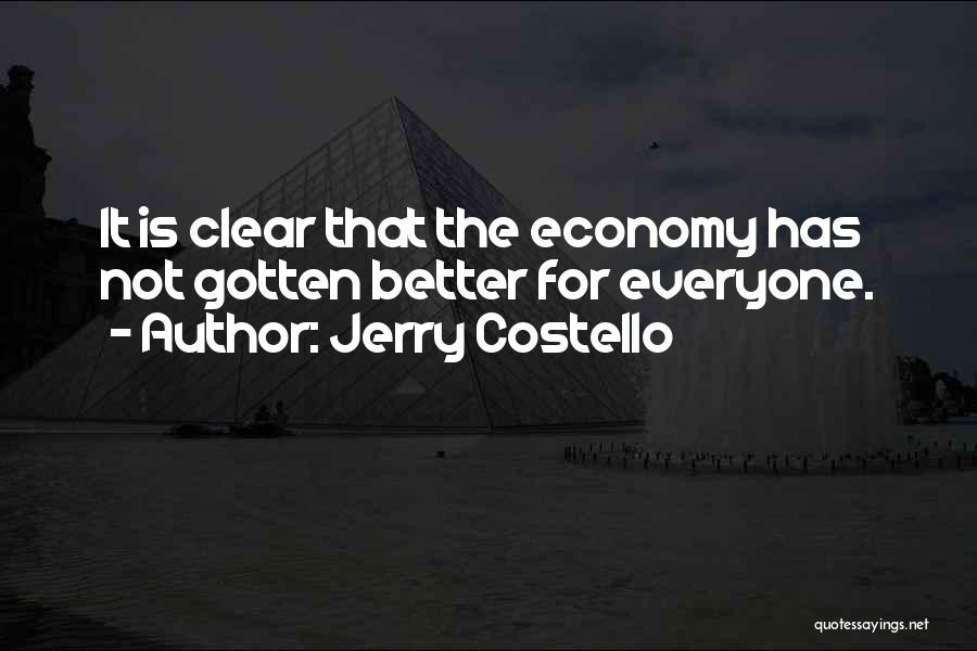 Jerry Costello Quotes: It Is Clear That The Economy Has Not Gotten Better For Everyone.