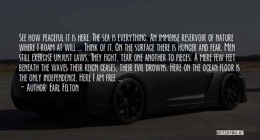 Earl Felton Quotes: See How Peaceful It Is Here. The Sea Is Everything. An Immense Reservoir Of Nature Where I Roam At Will