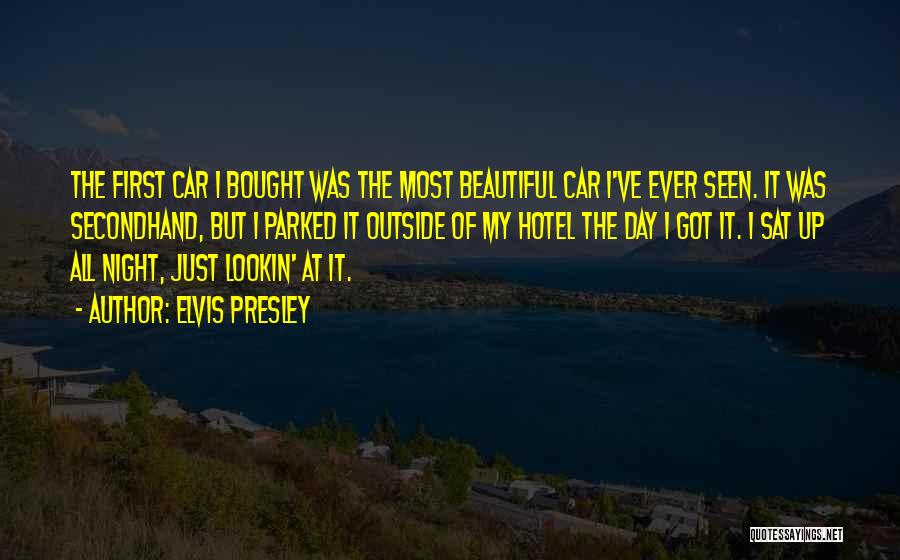 Elvis Presley Quotes: The First Car I Bought Was The Most Beautiful Car I've Ever Seen. It Was Secondhand, But I Parked It