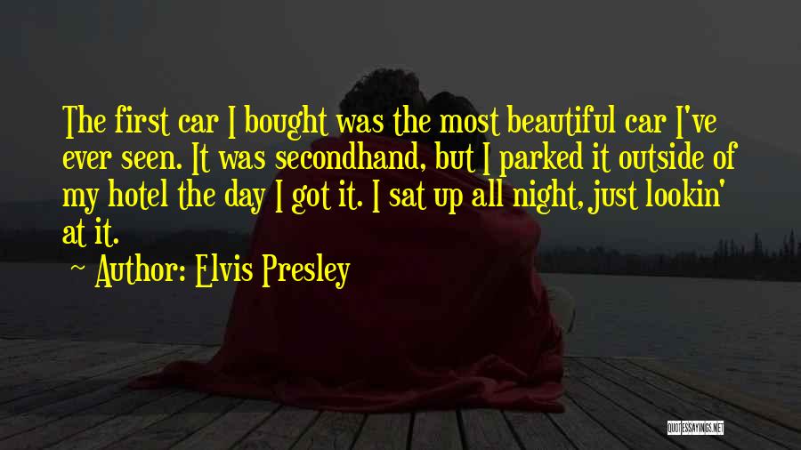 Elvis Presley Quotes: The First Car I Bought Was The Most Beautiful Car I've Ever Seen. It Was Secondhand, But I Parked It
