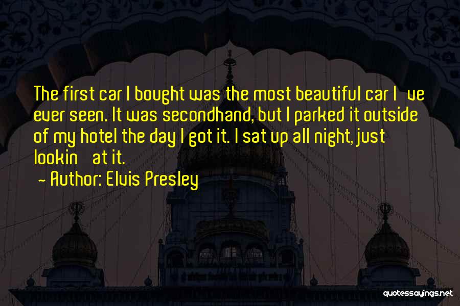 Elvis Presley Quotes: The First Car I Bought Was The Most Beautiful Car I've Ever Seen. It Was Secondhand, But I Parked It