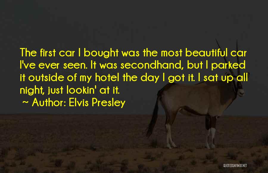 Elvis Presley Quotes: The First Car I Bought Was The Most Beautiful Car I've Ever Seen. It Was Secondhand, But I Parked It