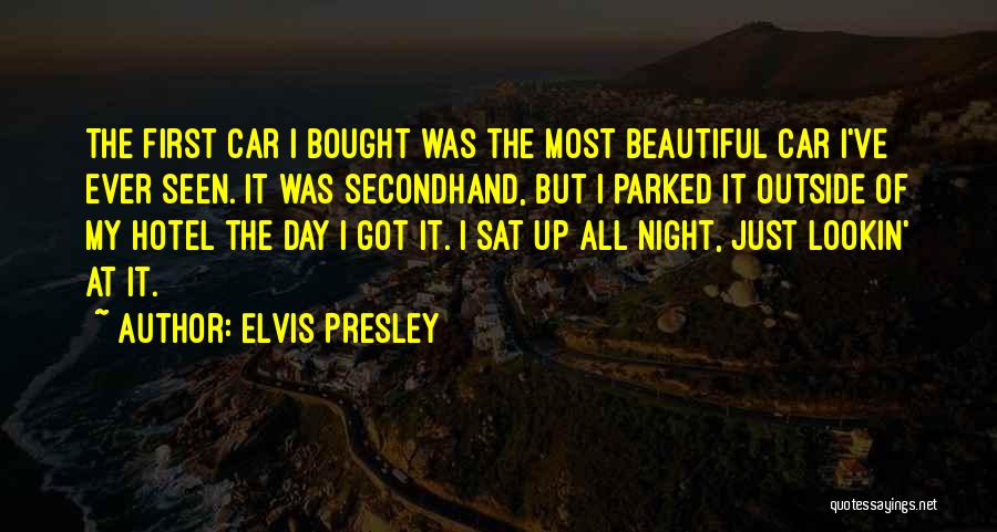 Elvis Presley Quotes: The First Car I Bought Was The Most Beautiful Car I've Ever Seen. It Was Secondhand, But I Parked It
