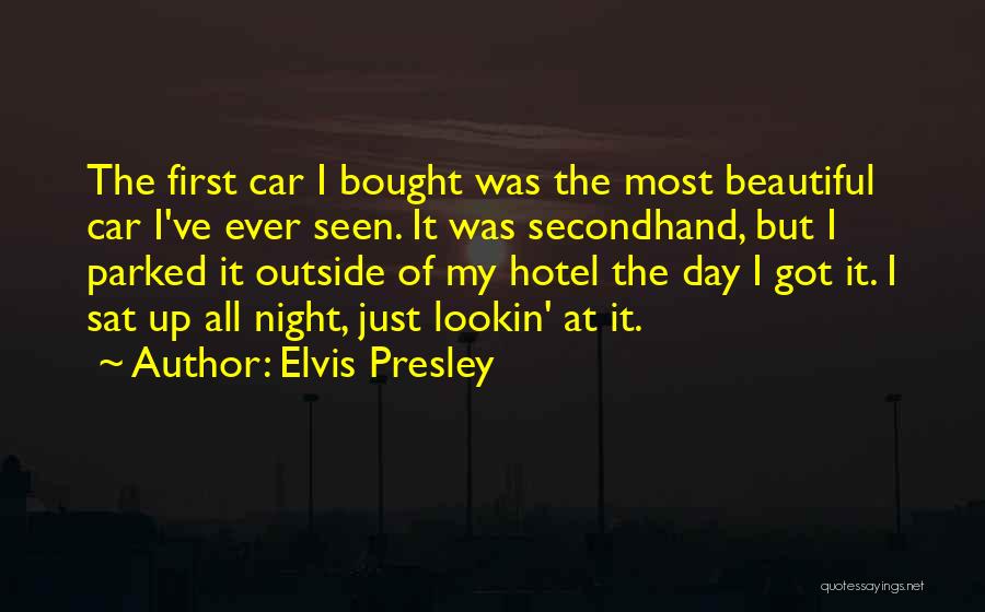 Elvis Presley Quotes: The First Car I Bought Was The Most Beautiful Car I've Ever Seen. It Was Secondhand, But I Parked It