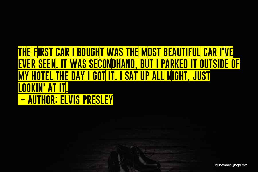 Elvis Presley Quotes: The First Car I Bought Was The Most Beautiful Car I've Ever Seen. It Was Secondhand, But I Parked It