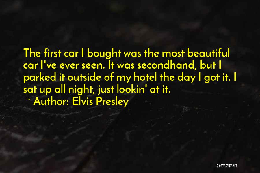 Elvis Presley Quotes: The First Car I Bought Was The Most Beautiful Car I've Ever Seen. It Was Secondhand, But I Parked It