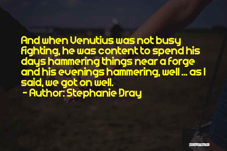 Stephanie Dray Quotes: And When Venutius Was Not Busy Fighting, He Was Content To Spend His Days Hammering Things Near A Forge And
