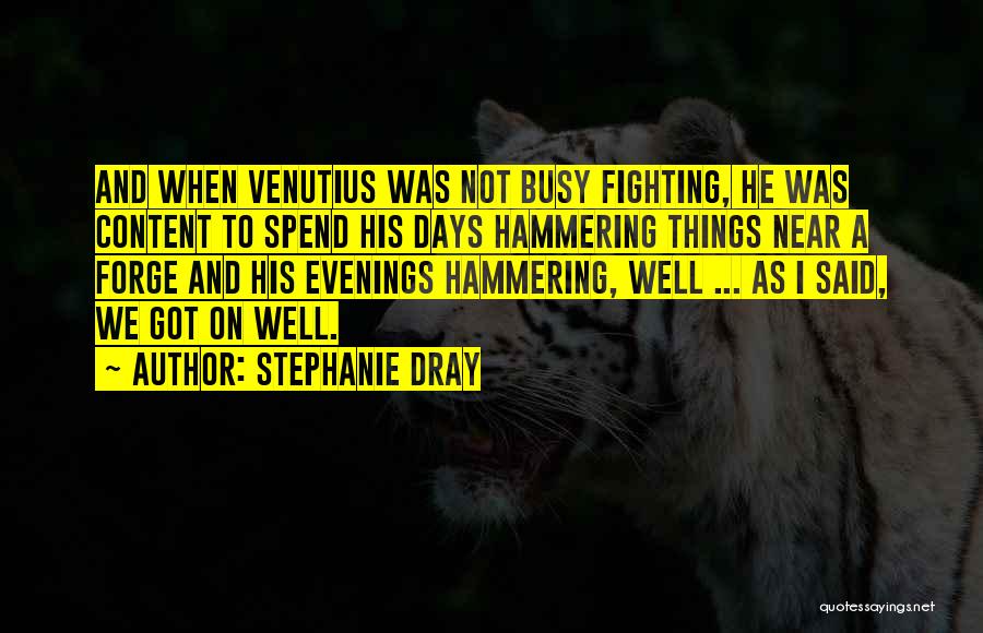 Stephanie Dray Quotes: And When Venutius Was Not Busy Fighting, He Was Content To Spend His Days Hammering Things Near A Forge And