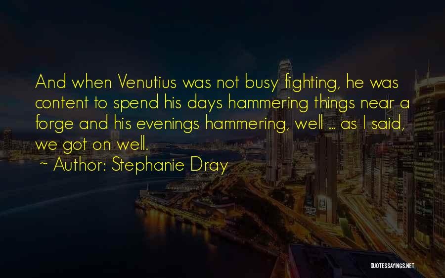 Stephanie Dray Quotes: And When Venutius Was Not Busy Fighting, He Was Content To Spend His Days Hammering Things Near A Forge And