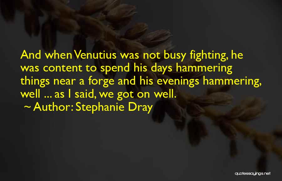 Stephanie Dray Quotes: And When Venutius Was Not Busy Fighting, He Was Content To Spend His Days Hammering Things Near A Forge And