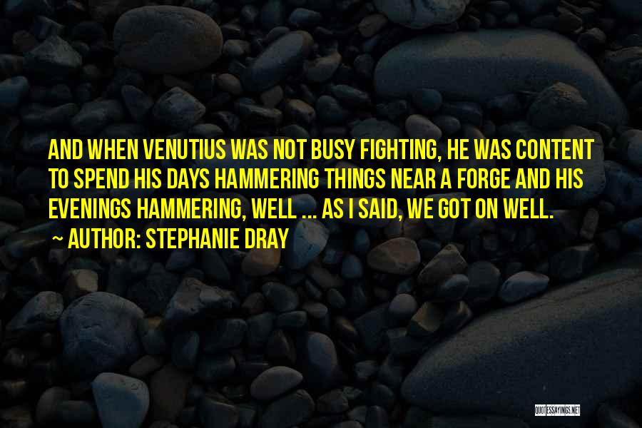 Stephanie Dray Quotes: And When Venutius Was Not Busy Fighting, He Was Content To Spend His Days Hammering Things Near A Forge And