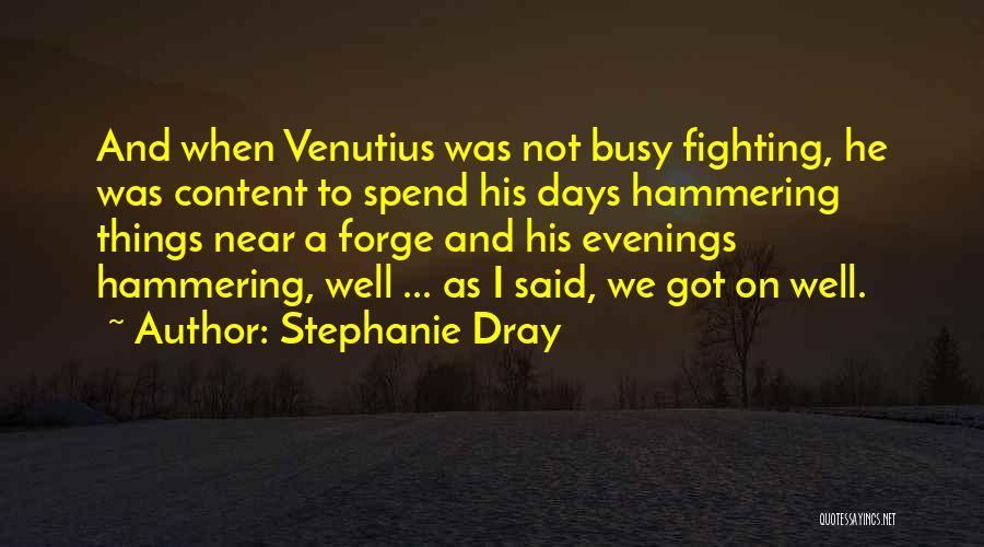 Stephanie Dray Quotes: And When Venutius Was Not Busy Fighting, He Was Content To Spend His Days Hammering Things Near A Forge And