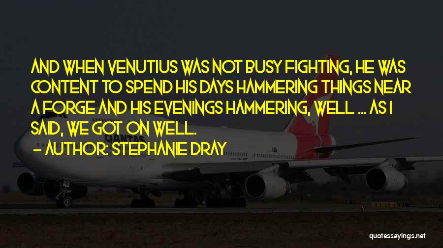 Stephanie Dray Quotes: And When Venutius Was Not Busy Fighting, He Was Content To Spend His Days Hammering Things Near A Forge And