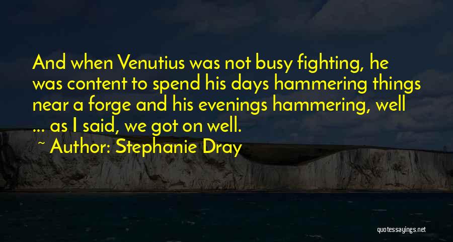 Stephanie Dray Quotes: And When Venutius Was Not Busy Fighting, He Was Content To Spend His Days Hammering Things Near A Forge And