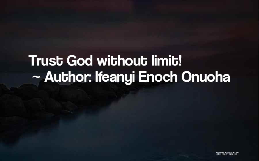 Ifeanyi Enoch Onuoha Quotes: Trust God Without Limit!