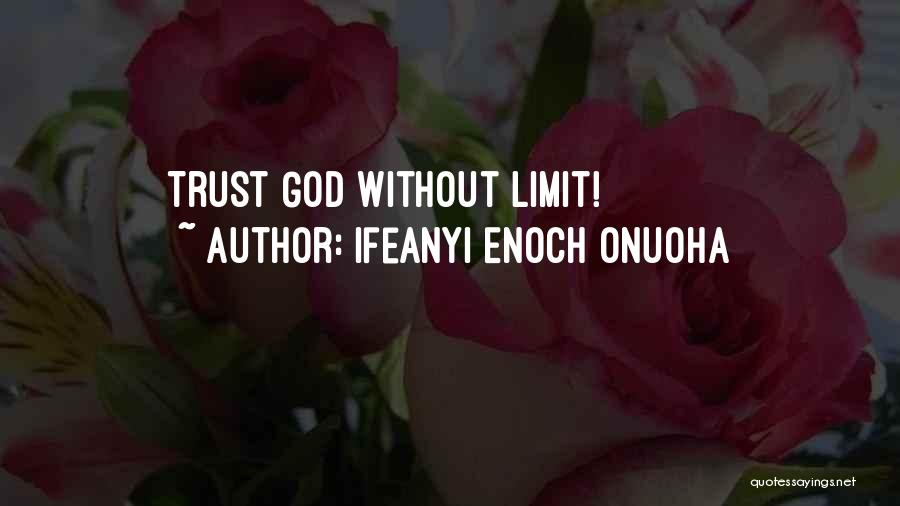 Ifeanyi Enoch Onuoha Quotes: Trust God Without Limit!