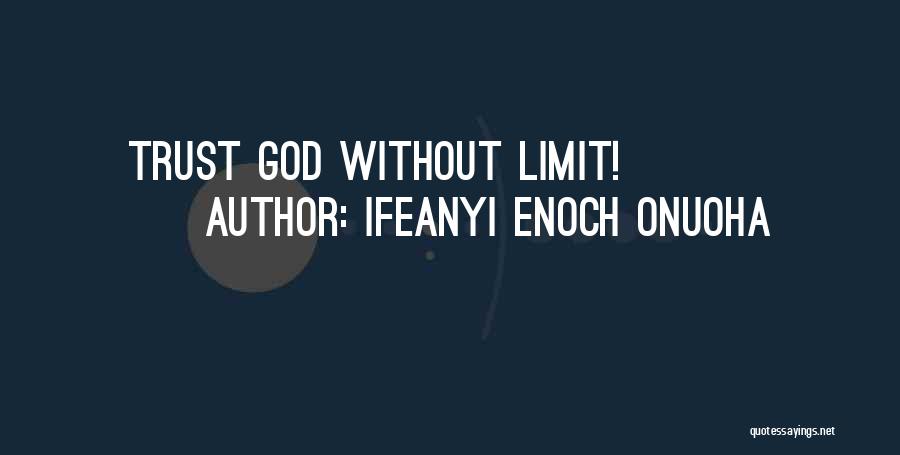 Ifeanyi Enoch Onuoha Quotes: Trust God Without Limit!