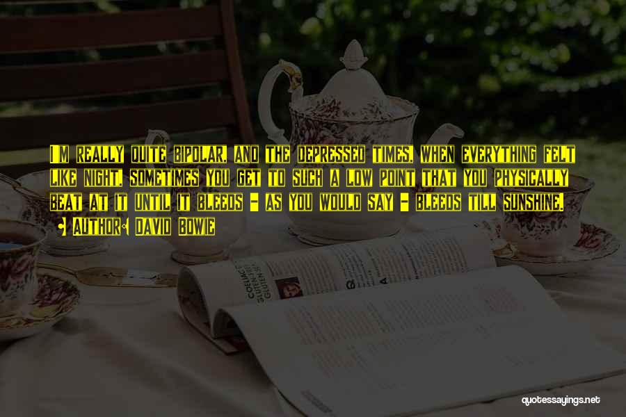 David Bowie Quotes: I'm Really Quite Bipolar, And The Depressed Times, When Everything Felt Like Night, Sometimes You Get To Such A Low