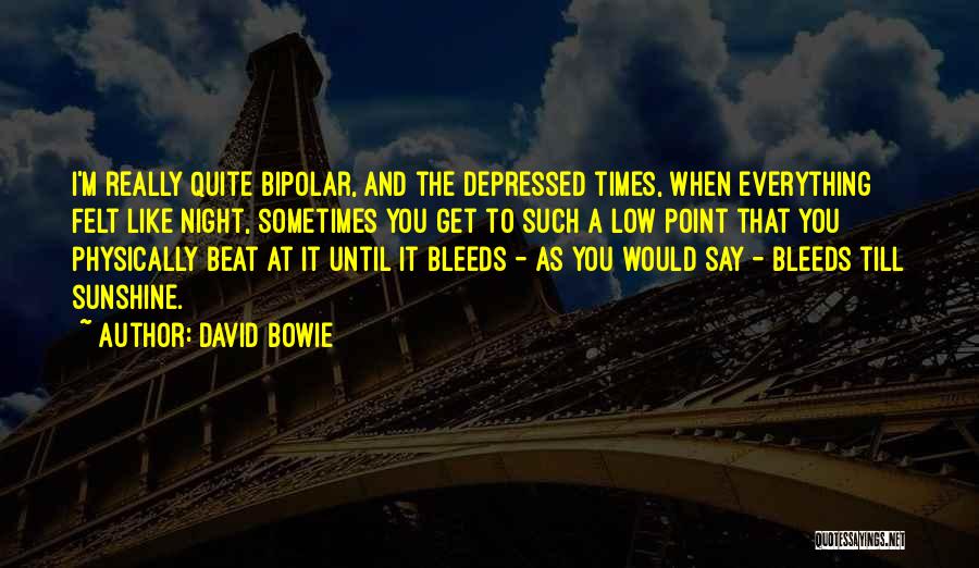 David Bowie Quotes: I'm Really Quite Bipolar, And The Depressed Times, When Everything Felt Like Night, Sometimes You Get To Such A Low