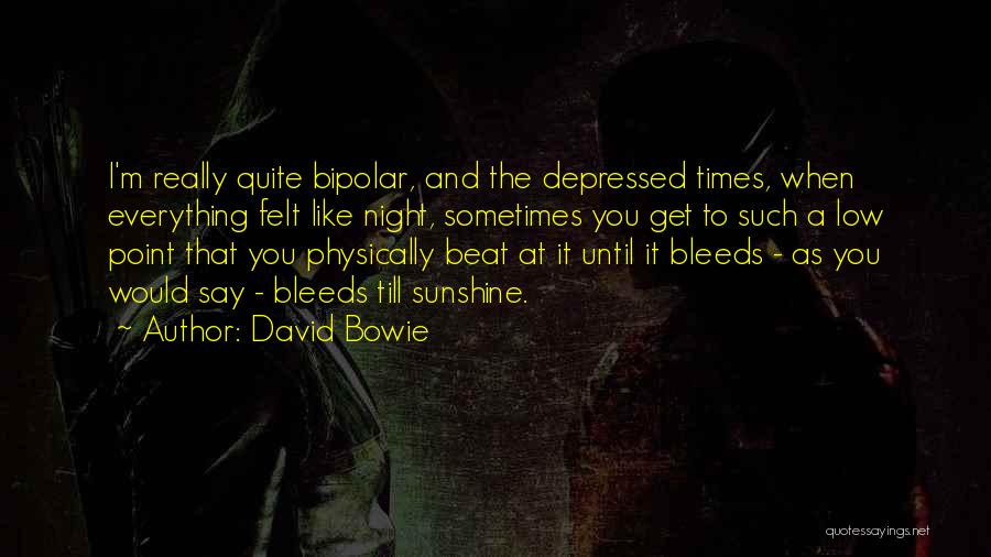 David Bowie Quotes: I'm Really Quite Bipolar, And The Depressed Times, When Everything Felt Like Night, Sometimes You Get To Such A Low