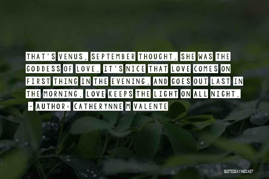 Catherynne M Valente Quotes: That's Venus, September Thought. She Was The Goddess Of Love. It's Nice That Love Comes On First Thing In The