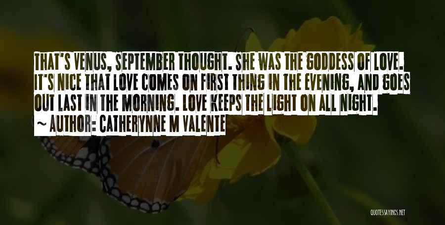 Catherynne M Valente Quotes: That's Venus, September Thought. She Was The Goddess Of Love. It's Nice That Love Comes On First Thing In The