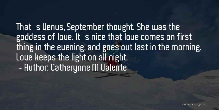 Catherynne M Valente Quotes: That's Venus, September Thought. She Was The Goddess Of Love. It's Nice That Love Comes On First Thing In The